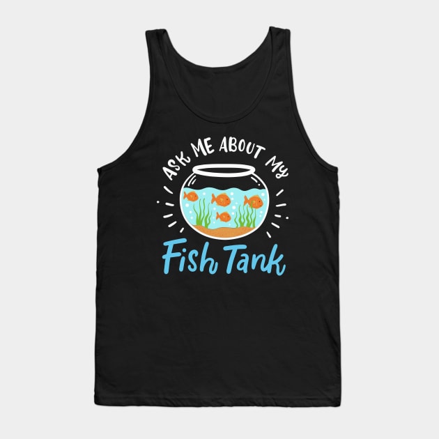 Ask Me About My Fish Tank Tank Top by maxcode